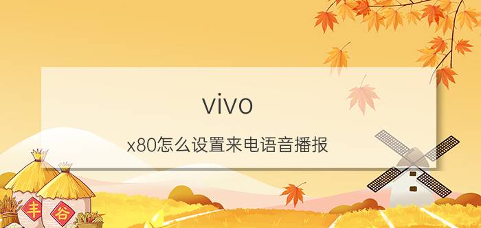 vivo x80怎么设置来电语音播报 vivox80来电没有声音？